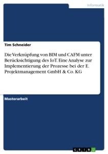 Die Verknüpfung von BIM und CAFM unter Berücksichtigung des IoT. Eine Analyse zur Implementierung der Prozesse bei der E. Projektmanagement GmbH & Co. KG