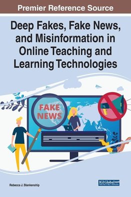 Deep Fakes, Fake News, and Misinformation in Online Teaching and Learning Technologies