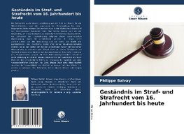 Geständnis im Straf- und Strafrecht vom 16. Jahrhundert bis heute