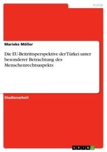 Die EU-Beitrittsperspektive der Türkei unter besonderer Betrachtung des Menschenrechtsaspekts