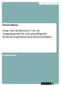 Sorge statt Konkurrenz. Care als Ausgangspunkt für eine grundlegende Kritik des kapitalistischen Menschenbildes