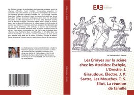 Les Érinyes sur la scène chez les Atreides: Eschyle, L'Orestie. J. Giraudoux, Électre. J. P. Sartre, Les Mouches. T. S. Eliot, La réunion de famille