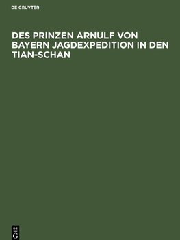 Des Prinzen Arnulf von Bayern Jagdexpedition in den Tian-Schan