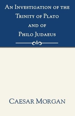 Investigation of the Trinity of Plato and of Philo Judaeus