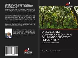 LA SILVICOLTURA COMUNITARIA IN CAMERUN: FALLIMENTO O SUCCESSO? RISPOSTA MISTA