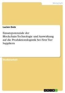 Einsatzpotenziale der Blockchain-Technologie und Auswirkung auf die Produktionslogistik bei First Tier Suppliern