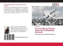 Sui Yun Wong. Poesía tusán de la amazonía peruana