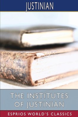 The Institutes of Justinian (Esprios Classics)