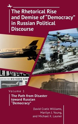 The Rhetorical Rise and Demise of "Democracy" in Russian Political Discourse, Vol I