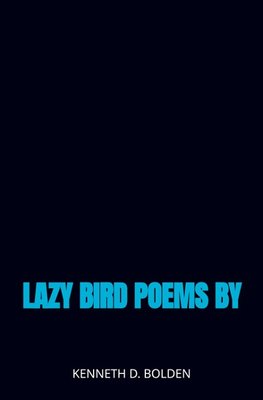 Lazy Bird Poems By Kenneth D. Bolden