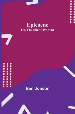 Epicoene; Or, The Silent Woman