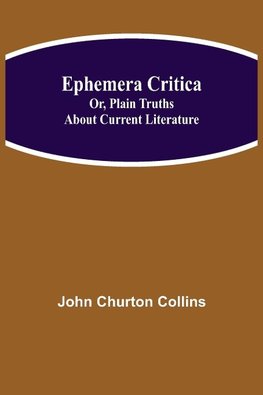 Ephemera Critica; Or, Plain Truths About Current Literature