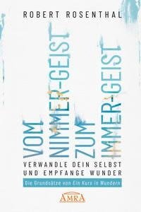 VOM NIMMER-GEIST ZUM IMMER-GEIST. Verwandle dein Selbst und empfange Wunder. Die Grundsätze von »Ein Kurs in Wundern«