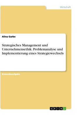 Strategisches Management und Unternehmensethik. Problemanalyse und Implementierung eines Strategiewechsels