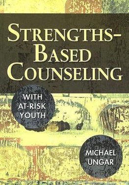 Ungar, M: Strengths-Based Counseling With At-Risk Youth