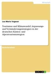 Tourismus und Klimawandel. Anpassungs- und Verminderungsstrategien in der deutschen Küsten- und Alpentourismusregion