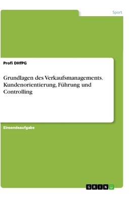 Grundlagen des Verkaufsmanagements. Kundenorientierung, Führung und Controlling