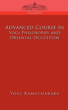 Advanced Course in Yogi Philosophy and Oriental Occultism