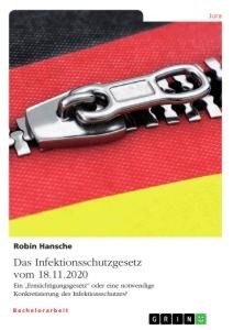 Das Infektionsschutzgesetz vom 18.11.2020. Ein "Ermächtigungsgesetz" oder eine notwendige Konkretisierung des Infektionsschutzes?