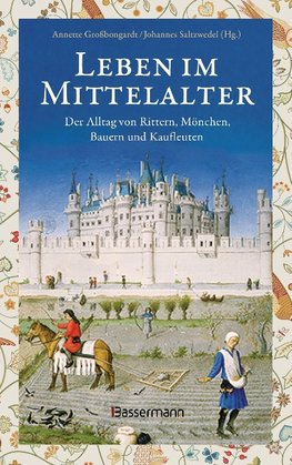 Leben im Mittelalter: Der Alltag von Rittern, Mönchen, Bauern und Kaufleuten