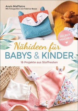 Nähideen für Babys und Kinder. 16 Projekte aus Stoffresten. Nachhaltig, umweltfreundlich, plastikfrei.