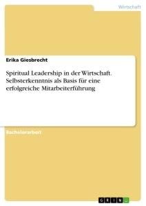 Spiritual Leadership in der Wirtschaft. Selbsterkenntnis als Basis für eine erfolgreiche Mitarbeiterführung