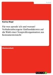 Für was spende ich und warum? Verhaltensbezogene Einflussfaktoren auf die Wahl einer Nonprofitorganisation aus Konsumentensicht