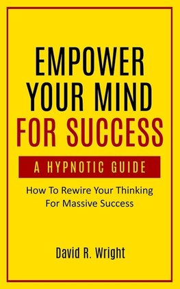 Empower Your Mind For Success, A Hypnotic Guide