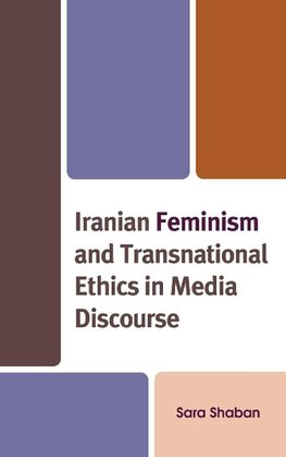 Iranian Feminism and Transnational Ethics in Media Discourse