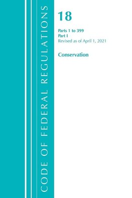 Code of Federal Regulations, Title 18 Conservation of Power and Water Resources 1-399, Revised as of April 1, 2021