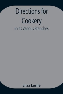 Directions for Cookery, in its Various Branches