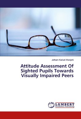 Attitude Assessment Of Sighted Pupils Towards Visually Impaired Peers