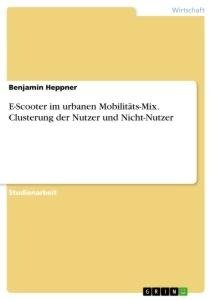 E-Scooter im urbanen Mobilitäts-Mix. Clusterung der Nutzer und Nicht-Nutzer