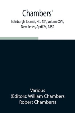 Chambers' Edinburgh Journal, No. 434, Volume XVII, New Series, April 24, 1852