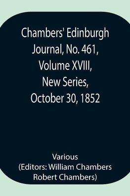 Chambers' Edinburgh Journal, No. 461, Volume XVIII, New Series, October 30, 1852