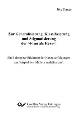 Zur Generalisierung, Klassifizierung und Stigmatisierung der >Frau als Hexe<. Ein Beitrag zur Erklärung der Hexenverfolgungen am Beispiel des ,Malleus maleficarum'.