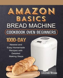 Amazon Basics Bread Machine Cookbook For Beginners