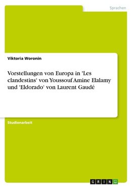 Vorstellungen von Europa in 'Les clandestins' von Youssouf Amine Elalamy und 'Eldorado' von Laurent Gaudé