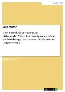 Vom Shareholder-Value zum Stakeholder-Value. Ein Paradigmenwechsel im Beziehungsmanagement der deutschen Unternehmen