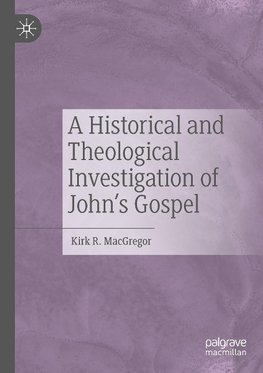 A Historical and Theological Investigation of John's Gospel