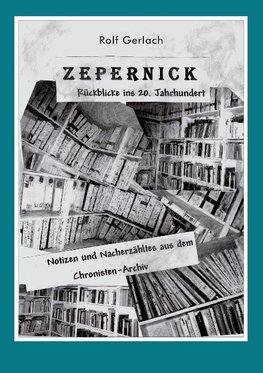 ZEPERNICK. Rückblicke ins 20. Jahrhundert