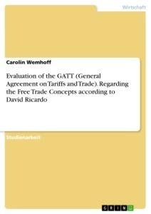 Evaluation of the GATT (General Agreement on Tariffs and Trade). Regarding the Free Trade Concepts according to David Ricardo