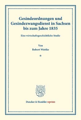 Gesindeordnungen und Gesindezwangsdienst in Sachsen bis zum Jahre 1835.