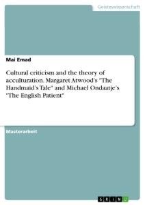 Cultural criticism and the theory of acculturation. Margaret Atwood's "The Handmaid's Tale" and Michael Ondaatje's "The English Patient"