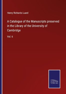 A Catalogue of the Manuscripts preserved in the Library of the University of Cambridge