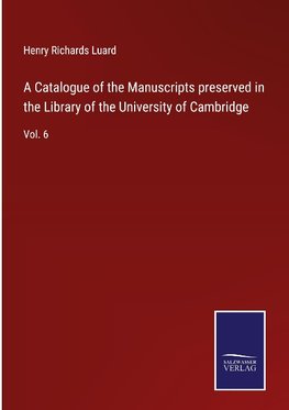 A Catalogue of the Manuscripts preserved in the Library of the University of Cambridge