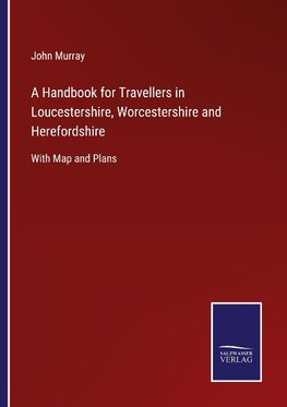 A Handbook for Travellers in Loucestershire, Worcestershire and Herefordshire