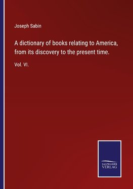 A dictionary of books relating to America, from its discovery to the present time.