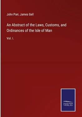 An Abstract of the Laws, Customs, and Ordinances of the Isle of Man