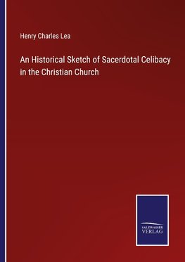 An Historical Sketch of Sacerdotal Celibacy in the Christian Church